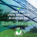 How can steel structure buildings be Earth-friendly?