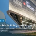 Get to know sustainable building certifications that reaffirm the environmental friendliness of buildings globally